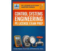 Control Systems Engineering PE License Exam Prep: Formulas, Diagrams, Practice Exams, and Troubleshooting Guides for Professional Engineer License Exam