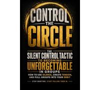 Control the Circle: The Silent Control Tactic to Becoming Unforgettable in Groups
