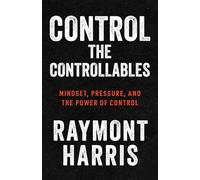 Control the Controllables: Mindset, Pressure, and the Power of Control