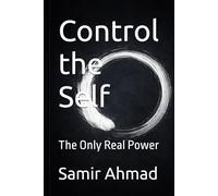 Control the Self: The Only Real Power (The Human Condition Series)