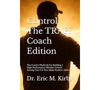 Control The TRAP (Coach Edition): The Coach's Playbook for Building a High-Performance Mindset Culture Among Gen Z and Gen Alpha Student-Athletes