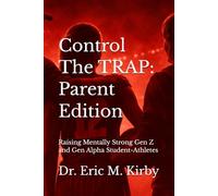 Control The TRAP (Parent Edition): Raising Mentally Strong Gen Z and Gen Alpha Student-Athletes