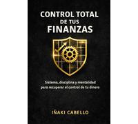 CONTROL TOTAL DE TUS FINANZAS: COMO ORDENAR TUS FINANZAS , INVERTIR SIN MIEDO Y CAMBIAR TU VIDA (HAZLO FÁCIL FINANZAS)