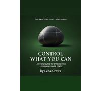 Control What You Can: A Stoic Guide to Stress-Free Living and Inner Peace