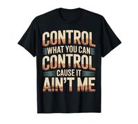 Control What You Can Control Cause It Ain't Me |- Camiseta