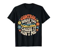 Control What You Can Control Cause It Ain't Me - Camiseta