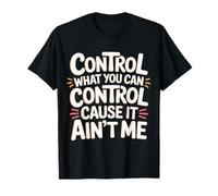 Control What You Can Control Cause It Ain't Me |- Camiseta