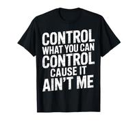 Control What You Can Control Cause It Ain't Me |- Camiseta