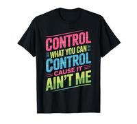 Control What You Can Control Cause It Ain't Me Camiseta