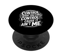 Control What You Can Control Cause It Ain't Me - PopSockets PopGrip Adhesivo