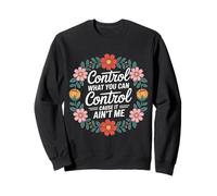 Control What You Can Control Cause It Ain't Me - Sudadera
