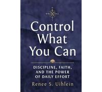 Control What You Can: Discipline, Faith, and the Power of Daily Effort (Control What You Can: A Guided Journey to Build Discipline, Strengthen Faith, and Create Lasting Habits)