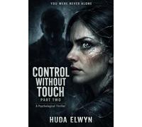 CONTROL WITHOUT TOUCH - PART TWO: A Psychological Thriller (YOU WERE NEVER ALONE)