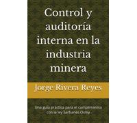 Control y auditoría interna en la industria minera: Una guía práctica para el cumplimiento con la ley Sarbanes Oxley