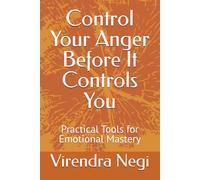 Control Your Anger Before It Controls You: Practical Tools for Emotional Mastery
