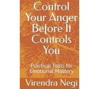 Control Your Anger Before It Controls You: Practical Tools for Emotional Mastery