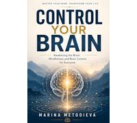CONTROL YOUR BRAIN: Awakening the Brain: Mindfulness and Brain Control for Everyone