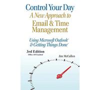 Control Your Day: A New Approach to Email and Time Management Using Microsoft® Outlook and the concepts of Getting Things Done®: A New Approach to ... and the concepts of Getting Things Done(R)