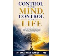 Control Your Mind, Control Your Life: Regulate Your Emotions, Break Free from Negative Patterns, Build Mental Resilience and Create a Life of Power and Clarity (THE LIFELONG INNER POWER SERIES)
