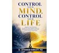 Control Your Mind, Control Your Life: Regulate Your Emotions, Break Free from Negative Patterns, Build Mental Resilience and Create a Life of Power and Clarity (THE LIFELONG INNER POWER SERIES)