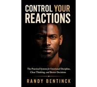 Control Your Reactions: The Practical System for Emotional Discipline, Clear Thinking, and Better Decisions