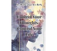 Control Your Thoughts, Control Your Life: How Mindset Shapes Your Reality (Psychology books)