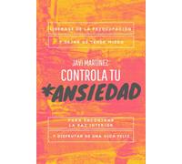 Controla tu ansiedad: Liberase de la preocupación y Dejar de tener miedo, para Encontrar la paz interior y Disfrutar de una vida feliz