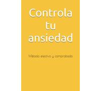 Controla tu ansiedad: Método efectivo y comprobado