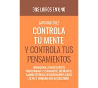 Controla Tu Mente y Controla Tus Pensamientos: Renovación A La Mente De Cristo Para Dominar Tu Pensamiento, Producir El Cambio Interior, Cultivar Una Mentalidad De Paz Y Tener Una Vida Satisfactoria