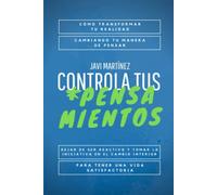 Controla tus pensamientos: Cómo transformar tu realidad, cambiando tu manera de pensar. Dejar de ser reactivo y tomar la iniciativa en el cambio interior para tener una vida satisfactoria.
