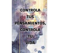 Controla tus pensamientos, controla tu vida: cómo la mentalidad moldea tu realidad