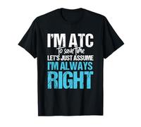 Controlador de tráfico aéreo Trabajo Soy ATC Supongo que siempre estoy en lo correcto Camiseta