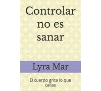 Controlar no es sanar: El cuerpo grita lo que callas