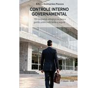 CONTROLE INTERNO GOVERNAMENTAL: 150 respostas estratégicas para a gestão pública eficiente e segura (Gestão Governamental Estratégica)