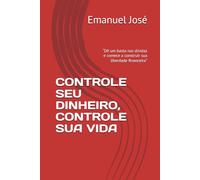 CONTROLE SEU DINHEIRO, CONTROLE SUA VIDA: “Dê um basta nas dívidas e comece a construir sua liberdade financeira” (Trilogia da Transformação)