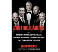 Controligarchs: Exposing the Billionaire Class, their Secret Deals, and the Globalist Plot to Dominate Your Life