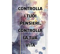 Controlla i tuoi pensieri, controlla la tua vita: come la mentalità modella la tua realtà