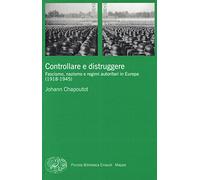 Controllare e distruggere. Fascismo, nazismo e regimi autoritari in Europa (1918-1945) (Piccola biblioteca Einaudi. Mappe)