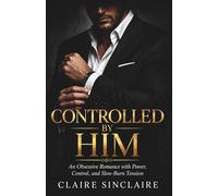 Controlled by Him: An Obsessive Dark Romance with Power, Control, and Slow-Burn Tension
