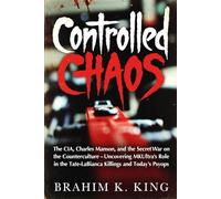 Controlled Chaos: The CIA, Charles Manson, and the Secret War on the Counterculture - Uncovering MKUltra's Role in the Tate-LaBianca Killings and Today's Psyops