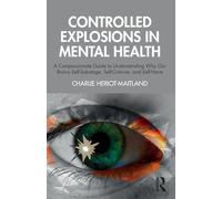 Controlled Explosions in Mental Health: A Compassionate Guide to Understanding Why Our Brains Self-Sabotage, Self-Criticise, and Self-Harm