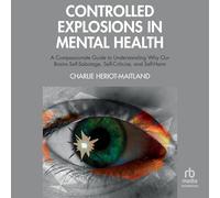 Controlled Explosions in Mental Health: A Compassionate Guide to Understanding Why Our Brains Self-Sabotage, Self-Criticise, and Self-Harm