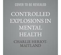 Controlled Explosions in Mental Health: A Compassionate Guide to Understanding Why Our Brains Self-Sabotage, Self-Criticise, and Self-Harm
