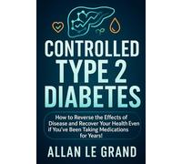 CONTROLLED TYPE 2 DIABETES: How to Reverse the Effects of Disease and Recover Your Health Even if You've Been Taking Medications for Years!