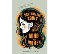 Controlling Adult ADHD for Women: Understanding Your Symptoms and How to Manage Them