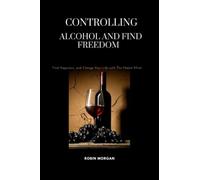 Controlling alcohol and find freedom: Find Happiness, and Change Your Life with This Naked Mind