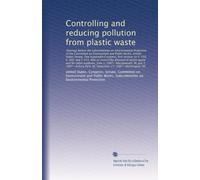 Controlling and reducing pollution from plastic waste: Hearings before the Subcommittee on Environment...