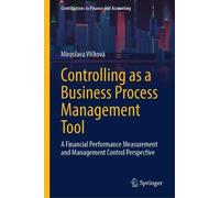 Controlling as a Business Process Management Tool: A Financial Performance Measurement and Management Control Perspective (Contributions to Finance and Accounting)