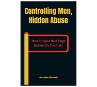 Controlling Men, Hidden Abuse: How to Spot Red Flags Before It’s Too Late