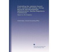 Controlling the radiation hazard from uranium mill tailings, Energy Research and Development Administration, Nuclear Regulatory Commission: Report to the Congress
